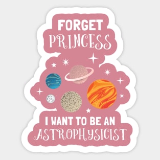 Forget Being A Princess I Want To Be An Astrophysicist Sticker